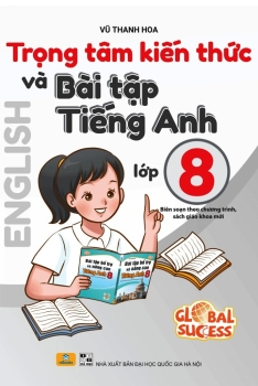 TRỌNG TÂM KIẾN THỨC VÀ BÀI TẬP TIẾNG ANH LỚP 8 (Biên soạn theo SGK Global Success)